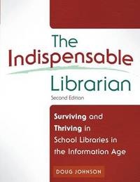 The Indispensable Librarian: Surviving and Thriving in School Libraries in the Information Age,...
