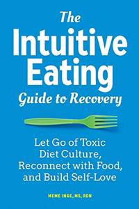 The Intuitive Eating Guide to Recovery: Let Go of Toxic Diet Culture, Reconnect with Food, and...