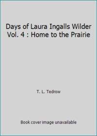 Days of Laura Ingalls Wilder Vol. 4 : Home to the Prairie