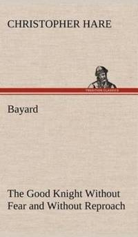 Bayard: the Good Knight Without Fear and Without Reproach