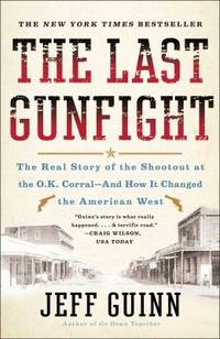 The Last Gunfight : The Real Story of the Shootout at the O. K. Corral-And How It Changed the...