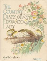 The Country Diary of an Edwardian Lady; A facsimile reproduction of a naturalist&#039;s diary by Holden, Edith B (Except where poetry is otherwise credited, text and integrated artwork by) - 1982