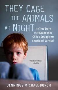 They Cage the Animals at Night : The True Story of an Abandoned Child's Struggle for Emotional...