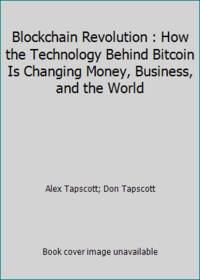 Blockchain Revolution: How the Technology Behind Bitcoin Is Changing Money, Business, and the World