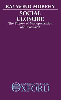 Social Closure: The Theory of Monopolization and Exclusion