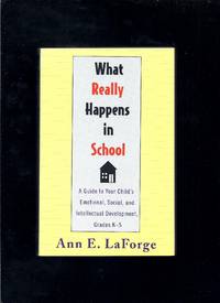 What Really Happens in School: A Guide to Your Child's Emotional, Social, and Intellectual...
