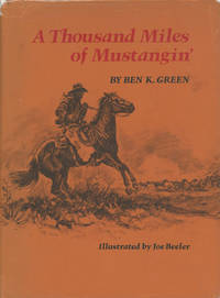 A THOUSAND MILES OF MUSTANGIN'. by BEN K GREEN - First edition - 1972 - from BUCKINGHAM BOOKS (SKU: 49336)