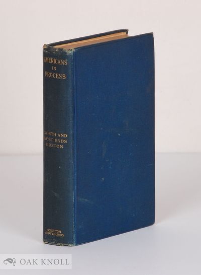 AMERICANS IN PROCESS: A SETTLEMENT STUDY BY RESIDENTS AND ASSOCIATES OF THE SOUTH END HOUSE. NORTH AND WEST ENDS BOSTON