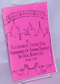 Survive - Empower - Resist: A resource guide for survivors of sexual assault in New York City by Support New York - 2008