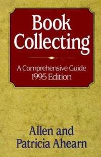 Book Collecting : A Comprehensive Guide, 1995 Edition by Patricia Ahearn; Allen Ahearn - 1995