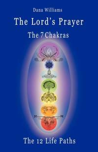 The Lord's Prayer, the Seven Chakras, the Twelve Life Paths - The Prayer of Christ Consciousness...