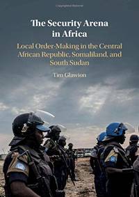 The Security Arena in Africa: Local Order-Making in the Central African Republic, Somaliland, and...