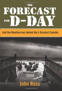 Forecast for D-day: And The Weatherman Behind Ike's Greatest Gamble, First Edition