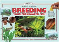A Practical Guide to Breeding Your Freshwater Fish (Tankmasters Series)