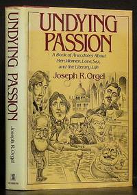 Undying Passion: A Book of Anecdotes About Men, Women, Love, Sex, and the Literary Life