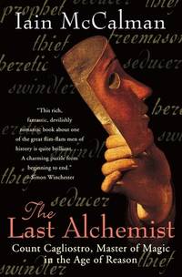 The Last Alchemist : Count Cagliostro, Master of Magic in the Age of Reason by Iain McCalman - 2004