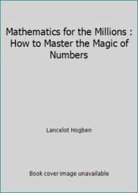 Mathematics for the Million: How to Master the Magic of Numbers