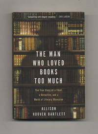 The Man Who Loved Books Too Much: The True Story of a Thief, a Detective,  and a World of Literary Obsession  - 1st Edition/1st Printing