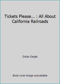 Tickets Please... : All About California Railroads by Dolan Eargle - 1979