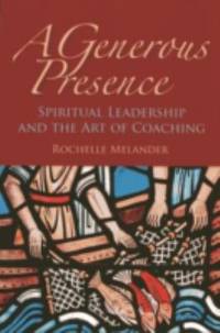 A Generous Presence : Spiritual Leadership and the Art of Coaching