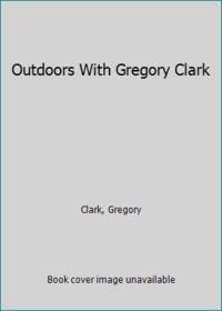 Outdoors With Gregory Clark by Clark, Gregory - 1971