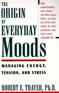 The Origin of Everyday Moods : Managing Energy, Tension, and Stress