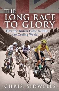 The Long Race to Glory: How the British Came to Rule the Cycling World