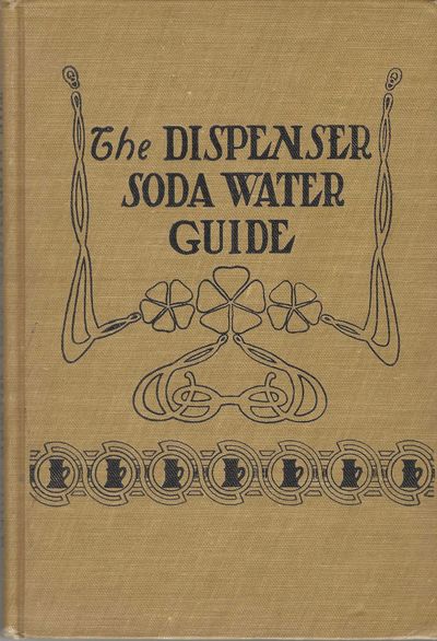 Dispenser Soda Water Guide. A collection of over 1300 formulas for the soda fountain, to which has been added numerous hints and suggestions for plant equipment and operation, refrigeration, the manufacture of ice cream, etc.