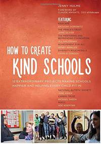 How to Create Kind Schools: 12 extraordinary projects making schools happier and helping every...