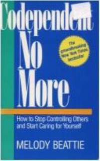 Codependent No More : How to Stop Controlling Others and Start Caring for Yourself