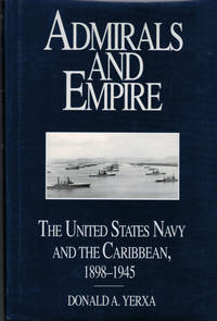 Admirals and Empire. The United States Navy and the Caribbean, 1898-1945