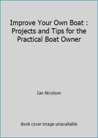 Improve Your Own Boat : Projects and Tips for the Practical Boat Owner by Ian Nicolson - 1986