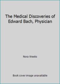 The Medical Discoveries of Edward Bach, Physician