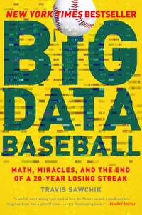 Big Data Baseball : Math, Miracles, and the End of a 20-Year Losing Streak