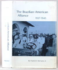 THE BRAZILIAN-AMERICAN ALLIANCE, 1937-1945 by McCann, Frank D - 1973