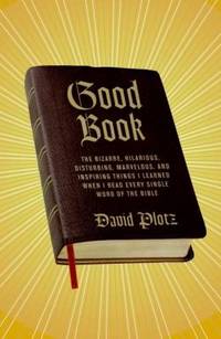Good Book : The Bizarre, Hilarious, Disturbing, Marvelous, and Inspiring Things I Learned When I...