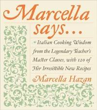 Marcella Says...: Italian Cooking Wisdom from the Legendary Teacher's Master Classes, with 120 of...