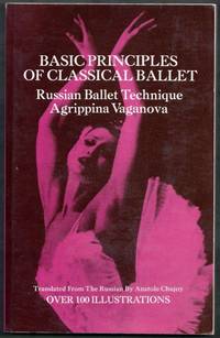 Basic Principles of Classical Ballet.  Russian Ballet Technique by Vaganova, Agrippina (trans. by Anatole Chujoy)