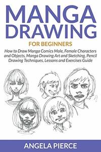 Manga Drawing For Beginners: How to Draw Manga Comics Male, Female Characters and Objects, Manga...