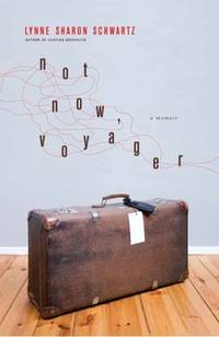 Not Now, Voyager : A Memoir by Lynne Sharon Schwartz - 2009