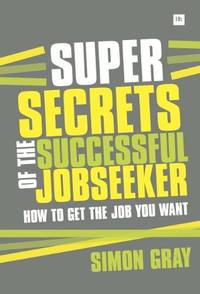 Super Secrets of the Successful Jobseeker: Everything You Need to Know About Finding a Job in...