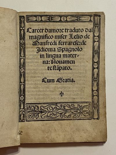 [Carcel de Amor - Italian, 1518]. Carcer Damore. Tradotto dal [...] Lelio de Manfredi Ferrarese de doma Spagno in Lingua Materna