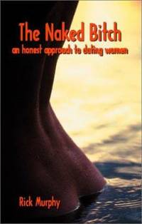 The Naked Bitch : An Honest Approach to Dating Women