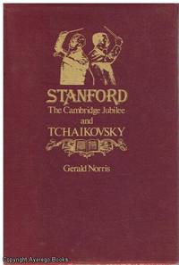 Stanford. The Cambridge Jubilee and Tchaikovsky by Gerald Norris - First Edition - 1980 - from Ayerego Books (IOBA) (SKU: 33580)