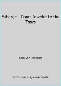 Faberge : Court Jeweler to the Tsars by Geza Von Hapsburg - 1979