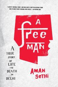A Free Man : A True Story of Life and Death in Delhi