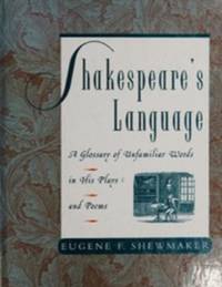 Shakespeare's language : a glossary of unfamiliar words in Shakes peare's plays and poems