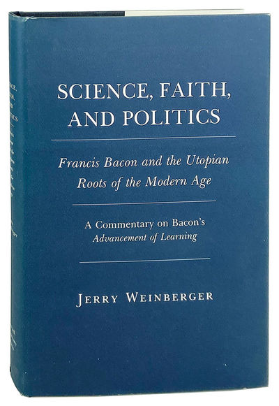 Science, Faith, and Politics: Francis Bacon and the Utopian Roots of the Modern Age. A Commentary on Bacon's Advancement of Learning