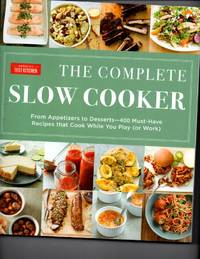 The Complete Slow Cooker: From Appetizers to Desserts - 400 Must-Have Recipes That Cook While You...