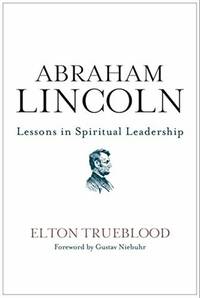 Abraham Lincoln: Lessons in Spiritual Leadership by Elton Trueblood